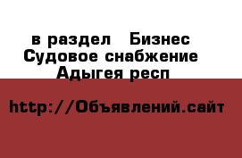  в раздел : Бизнес » Судовое снабжение . Адыгея респ.